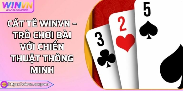 Cát Tê WINVN – Trò Chơi Bài Với Chiến Thuật Thông Minh