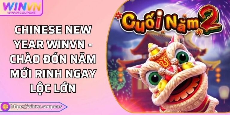 Chinese New Year WINVN - Chào Đón Năm Mới Rinh Ngay Lộc Lớn