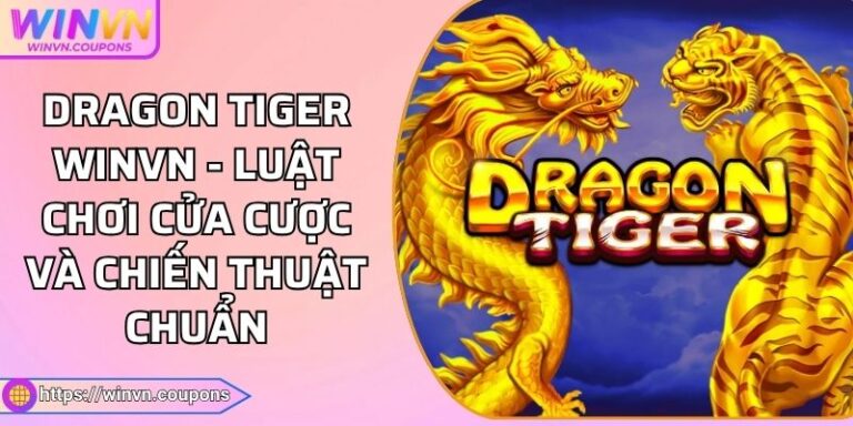 Dragon Tiger WINVN - Luật Chơi Cửa Cược Và Chiến Thuật Chuẩn