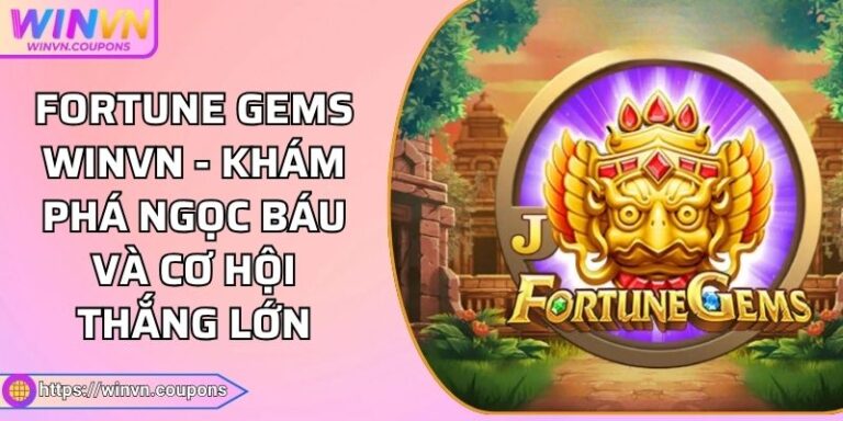 Fortune Gems WINVN - Khám Phá Ngọc Báu Và Cơ Hội Thắng Lớn