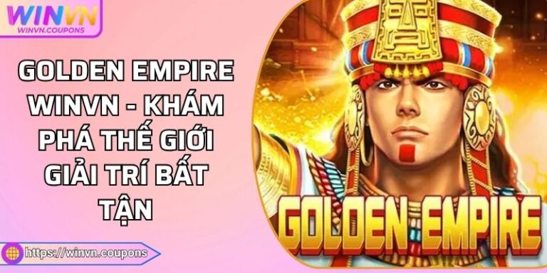 Golden Empire WINVN - Khám Phá Thế Giới Giải Trí Bất Tận