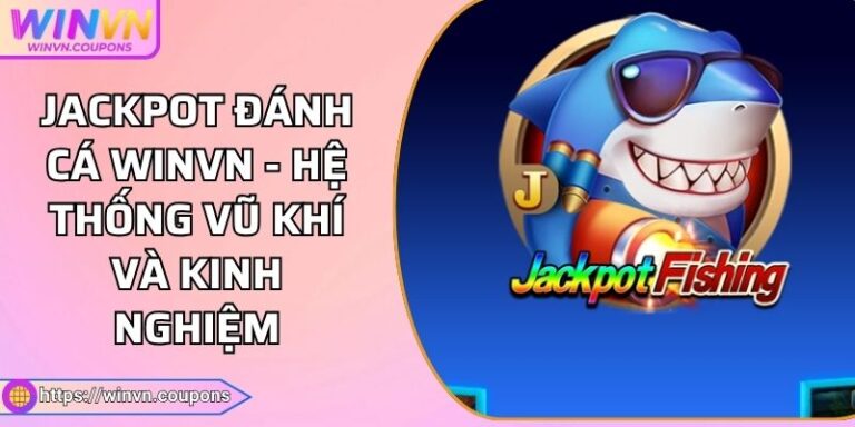 Jackpot Đánh Cá WINVN - Hệ Thống Vũ Khí Và Kinh Nghiệm 6 Jackpot Đánh Cá WINVN - Hệ Thống Vũ Khí Và Kinh Nghiệm