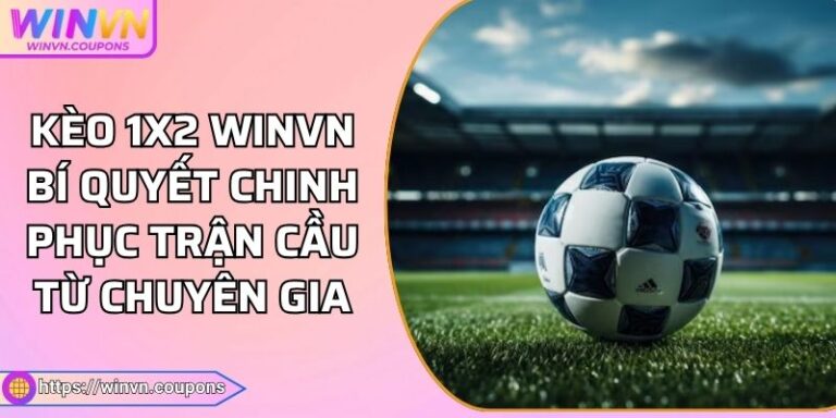 Kèo 1x2 WINVN Bí Quyết Chinh Phục Trận Cầu Từ Chuyên Gia