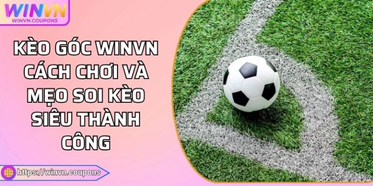 Kèo góc WINVN Cách Chơi Và Mẹo Soi Kèo Siêu Thành Công