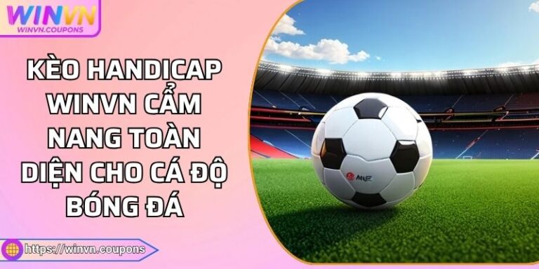 Kèo Handicap WINVN Cẩm Nang Toàn Diện Cho Cá Độ Bóng Đá