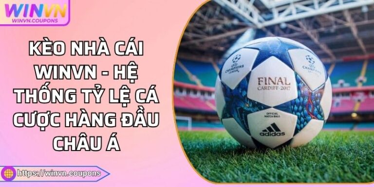 Kèo nhà cái WINVN - Hệ Thống Tỷ Lệ Cá Cược Hàng Đầu Châu Á