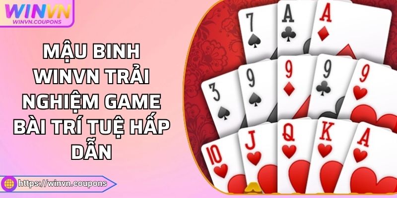 Mậu Binh WINVN Trải Nghiệm Game Bài Trí Tuệ Hấp Dẫn 2 Mậu Binh WINVN Trải Nghiệm Game Bài Trí Tuệ Hấp Dẫn