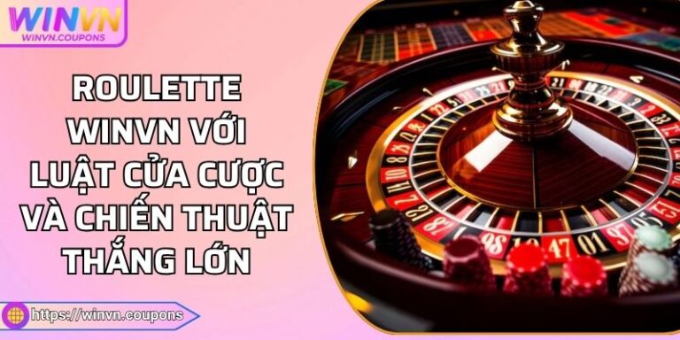 Roulette WINVN Với Luật Cửa Cược Và Chiến Thuật Thắng Lớn