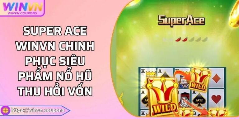 Super Ace Winvn Chinh Phục Siêu Phẩm Nổ Hũ Thu Hồi Vốn