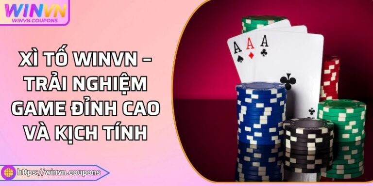Xì Tố WINVN – Trải Nghiệm Game Đỉnh Cao Và Kịch Tính
