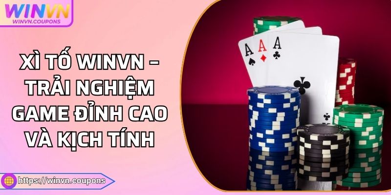Xì Tố WINVN – Trải Nghiệm Game Đỉnh Cao Và Kịch Tính 4 Xì Tố WINVN – Trải Nghiệm Game Đỉnh Cao Và Kịch Tính